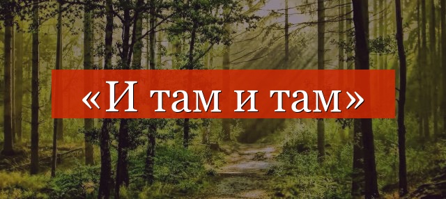 «И там и там» запятая нужна или нет?