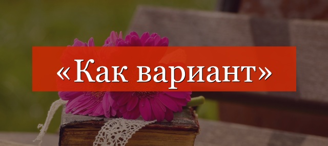 «Как вариант» запятая нужна или нет?