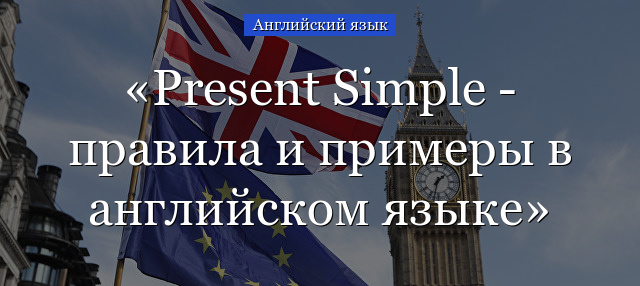Present Simple – правила и примеры на английском языке