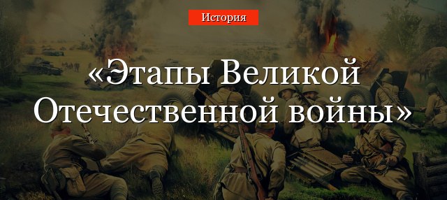 Этапы Великой Отечественной войны