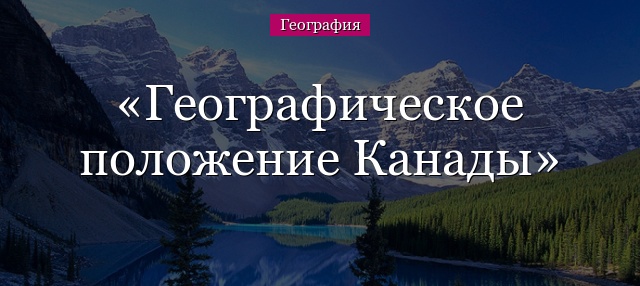 Географическое положение Канады