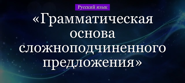 Грамматическая основа сложноподчиненного предложения