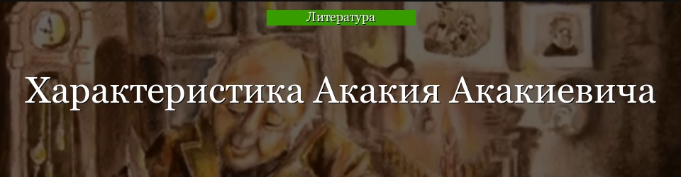 Характеристика Акакия Акакиевича