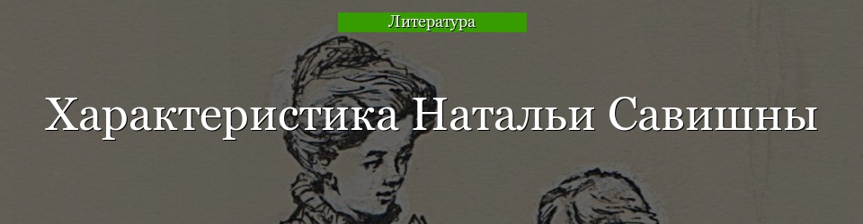 Характеристика Натальи Савишны