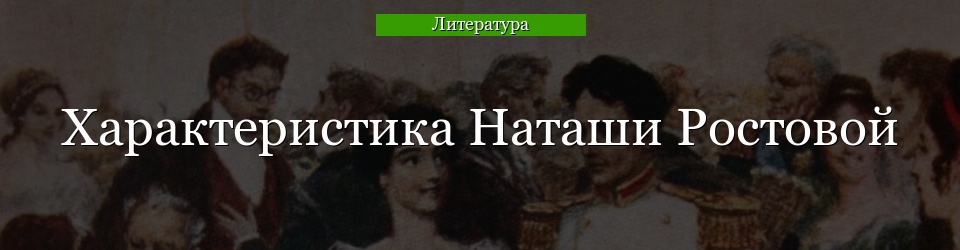 Характеристика Наташи Ростовой