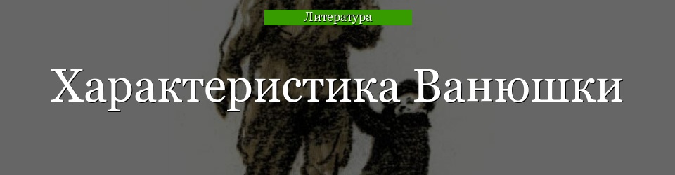 Характеристика Ванюшки