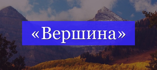 Корень слова «вершина»