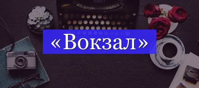 Корень слова «вокзал»