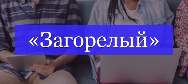 Корень слова «загорелый»