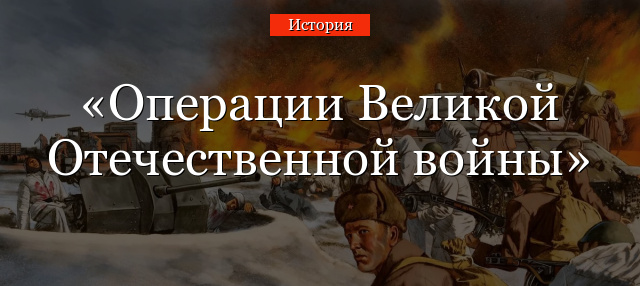 Операции Великой Отечественной войны