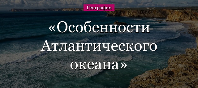 Особенности Атлантического океана