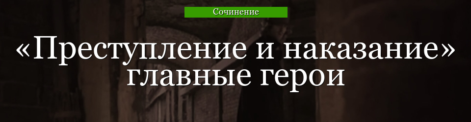 «Преступление и наказание» главные герои