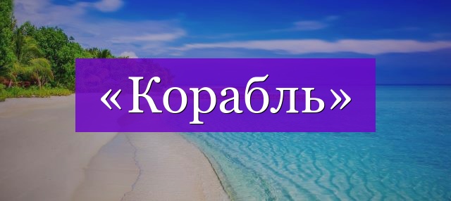 Проверочное слово к слову «корабль»