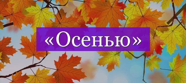 Проверочное слово к слову «осенью»