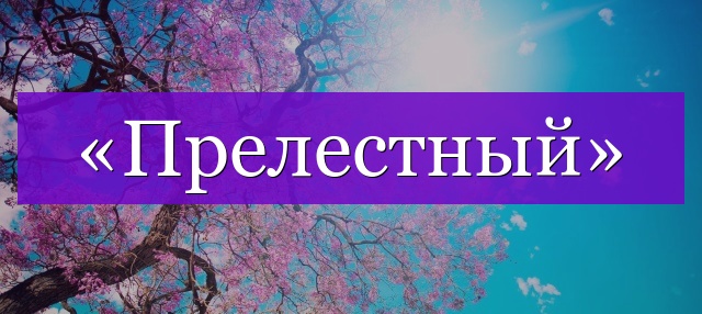 Проверочное слово к слову «прелестный»