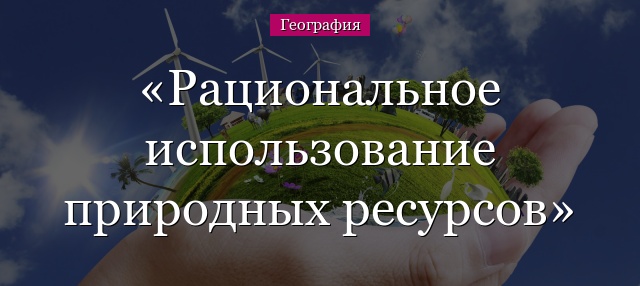 Рациональное использование природных ресурсов