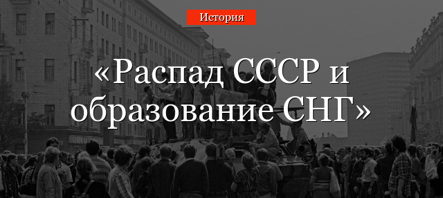 Распад СССР и образование СНГ