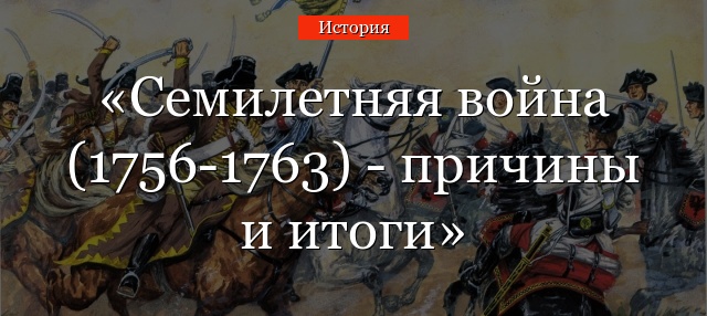 Семилетняя война (1756-1763) – причины и итоги