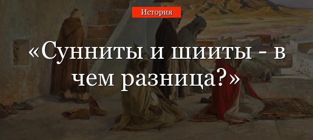 Сунниты и шииты – в чем разница?