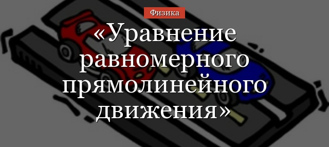 Уравнение равномерного прямолинейного движения