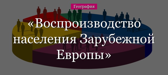 Воспроизводство населения Зарубежной Европы